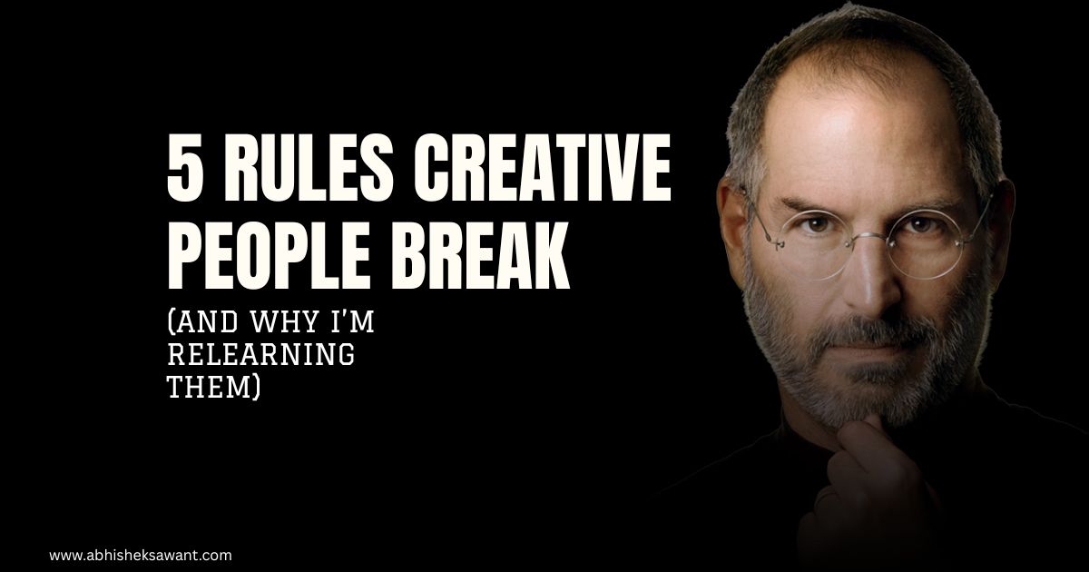 5 Rules Creative People Break (And Why I’m Relearning Them)
